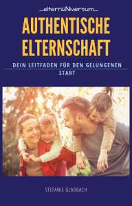 eBook Authentische Elternschaft elternUNIversum Stefanie Gladbach Elternberatung Erziehungsberatung Trotzphase bedürfnisorientiert